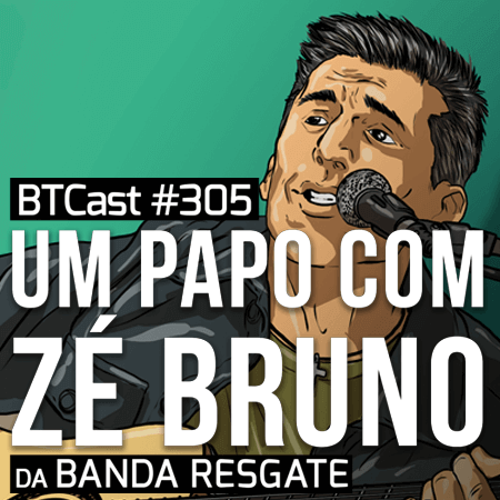 Um papo com Zé Bruno – BTCast 305