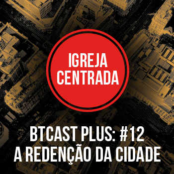 Redenção da cidade – BTCastPlus 012